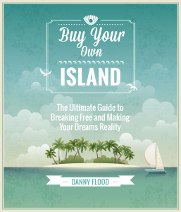 Buy Your Own Island, a guide to lifestyle design by Danny Flood.